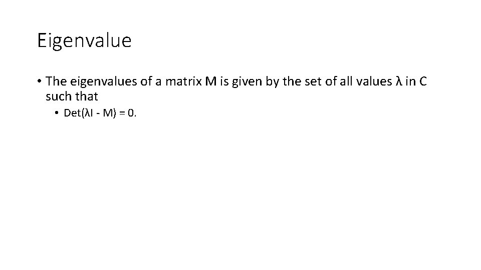 Eigenvalue • The eigenvalues of a matrix M is given by the set of