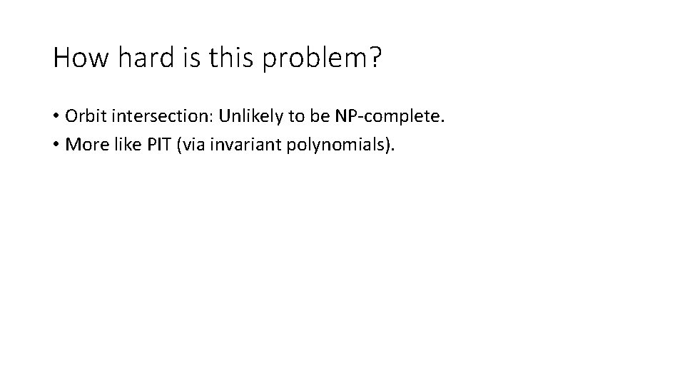 How hard is this problem? • Orbit intersection: Unlikely to be NP-complete. • More