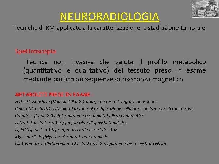 NEURORADIOLOGIA Tecniche di RM applicate alla caratterizzazione e stadiazione tumorale Spettroscopia Tecnica non invasiva