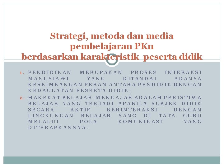 Strategi, metoda dan media pembelajaran PKn berdasarkan karakteristik peserta didik 1. PENDIDIKAN MERUPAKAN PROSES