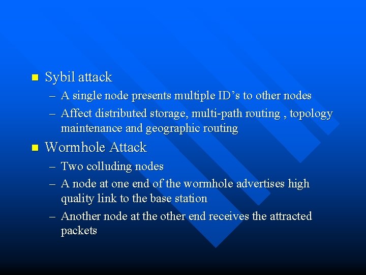 n Sybil attack – A single node presents multiple ID’s to other nodes –