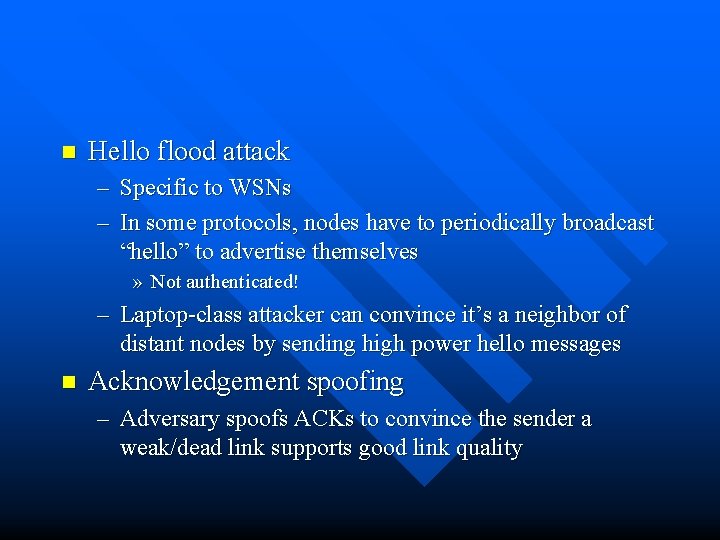 n Hello flood attack – Specific to WSNs – In some protocols, nodes have