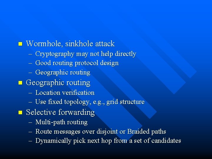 n Wormhole, sinkhole attack – Cryptography may not help directly – Good routing protocol