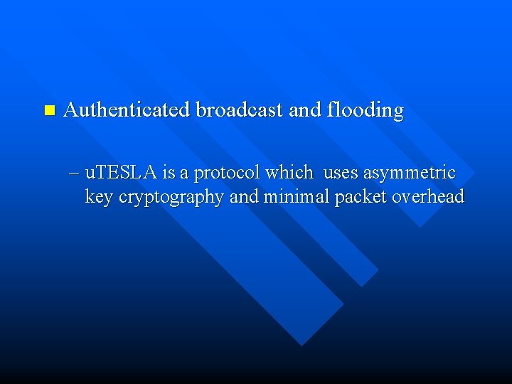 n Authenticated broadcast and flooding – u. TESLA is a protocol which uses asymmetric