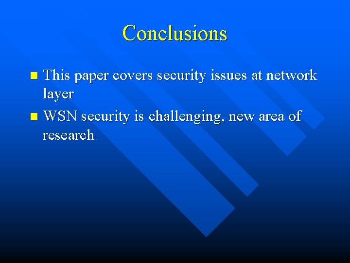 Conclusions This paper covers security issues at network layer n WSN security is challenging,