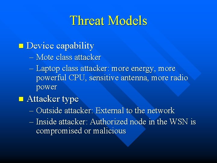 Threat Models n Device capability – Mote class attacker – Laptop class attacker: more