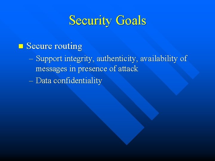 Security Goals n Secure routing – Support integrity, authenticity, availability of messages in presence