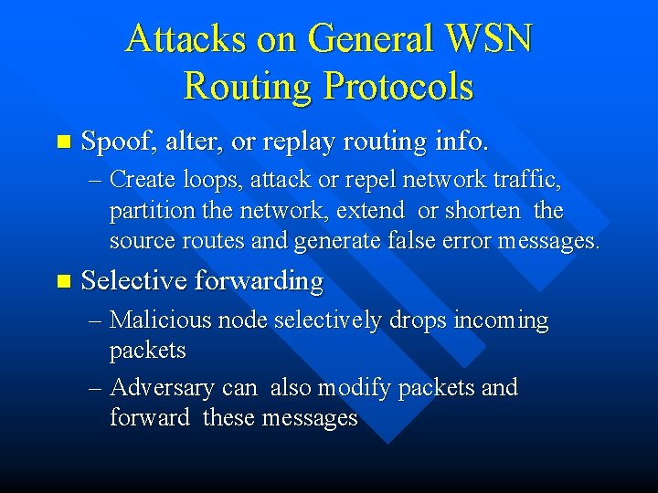 Attacks on General WSN Routing Protocols n Spoof, alter, or replay routing info. –