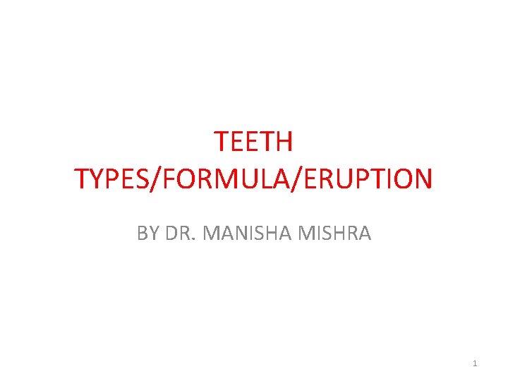 TEETH TYPES/FORMULA/ERUPTION BY DR. MANISHA MISHRA 1 