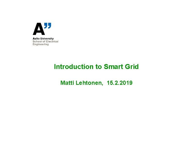 Introduction to Smart Grid Matti Lehtonen, 15. 2. 2019 