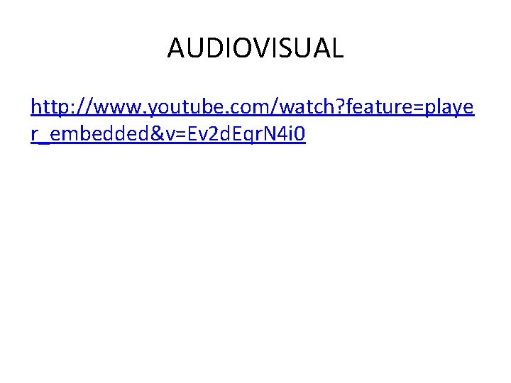 AUDIOVISUAL http: //www. youtube. com/watch? feature=playe r_embedded&v=Ev 2 d. Eqr. N 4 i 0