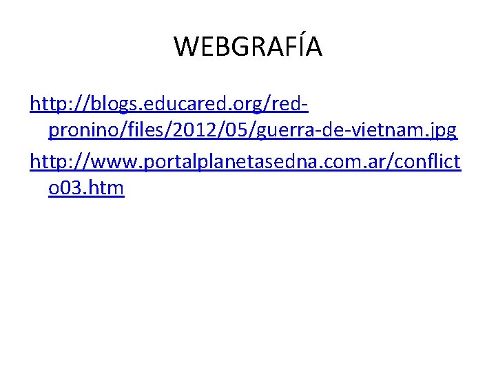 WEBGRAFÍA http: //blogs. educared. org/redpronino/files/2012/05/guerra-de-vietnam. jpg http: //www. portalplanetasedna. com. ar/conflict o 03. htm