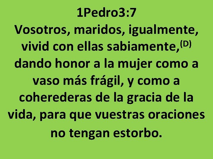 1 Pedro 3: 7 Vosotros, maridos, igualmente, (D) vivid con ellas sabiamente, dando honor 1 Pedro 3: 7 Vosotros, maridos, igualmente, (D) vivid con ellas sabiamente, dando honor