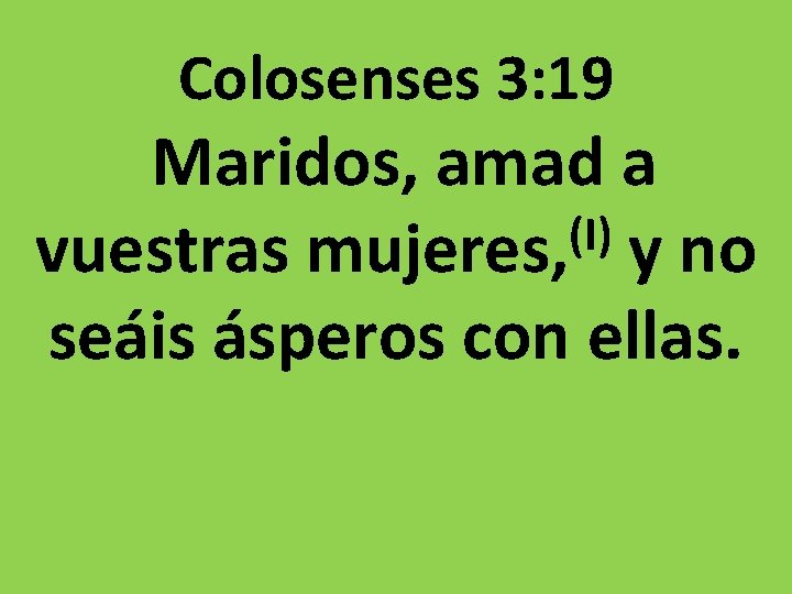 Colosenses 3: 19 Maridos, amad a (I) vuestras mujeres, y no seáis ásperos con Colosenses 3: 19 Maridos, amad a (I) vuestras mujeres, y no seáis ásperos con