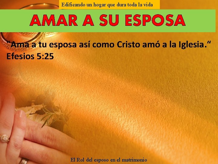 Edificando un hogar que dura toda la vida AMAR A SU ESPOSA "Ama a Edificando un hogar que dura toda la vida AMAR A SU ESPOSA "Ama a