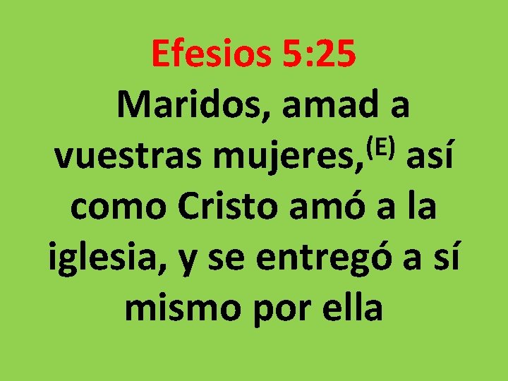 Efesios 5: 25 Maridos, amad a (E) vuestras mujeres, así como Cristo amó a Efesios 5: 25 Maridos, amad a (E) vuestras mujeres, así como Cristo amó a