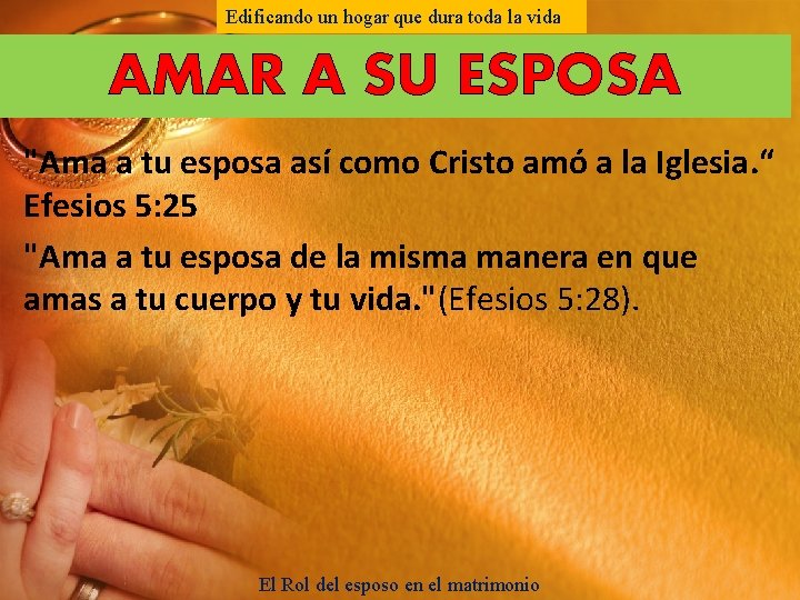 Edificando un hogar que dura toda la vida AMAR A SU ESPOSA "Ama a Edificando un hogar que dura toda la vida AMAR A SU ESPOSA "Ama a