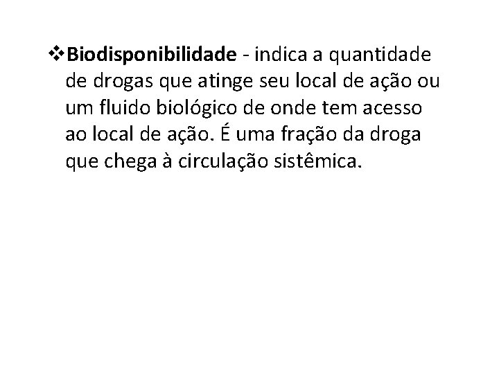 v. Biodisponibilidade - indica a quantidade de drogas que atinge seu local de ação