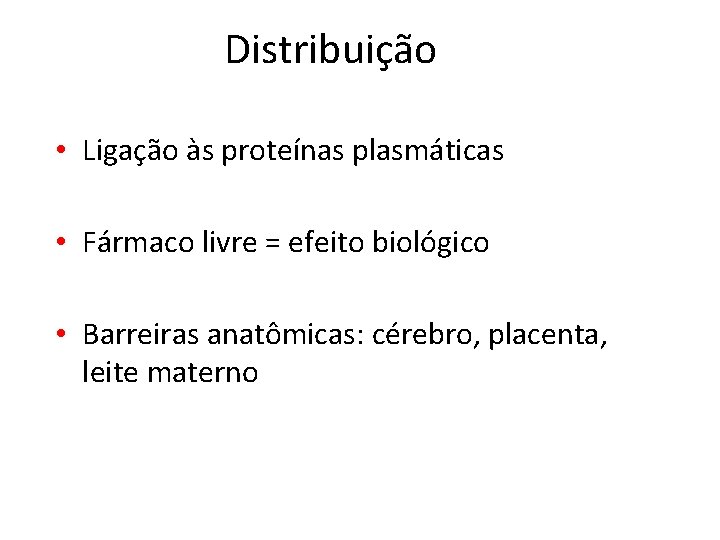 Distribuição • Ligação às proteínas plasmáticas • Fármaco livre = efeito biológico • Barreiras