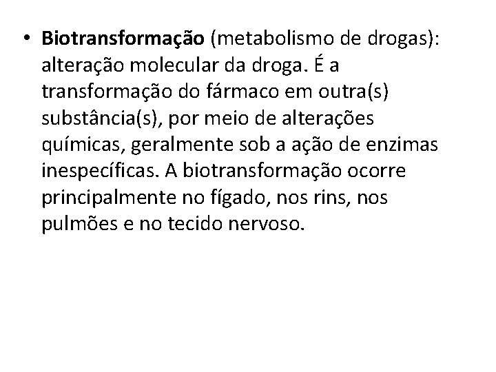  • Biotransformação (metabolismo de drogas): alteração molecular da droga. É a transformação do