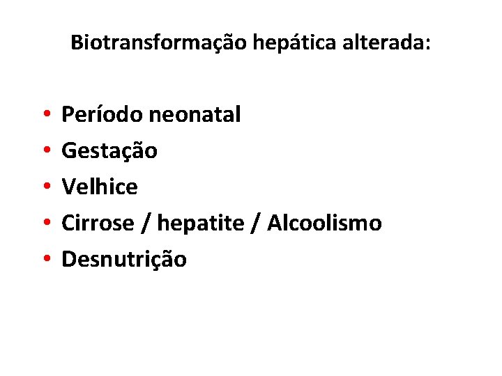 Biotransformação hepática alterada: • • • Período neonatal Gestação Velhice Cirrose / hepatite /