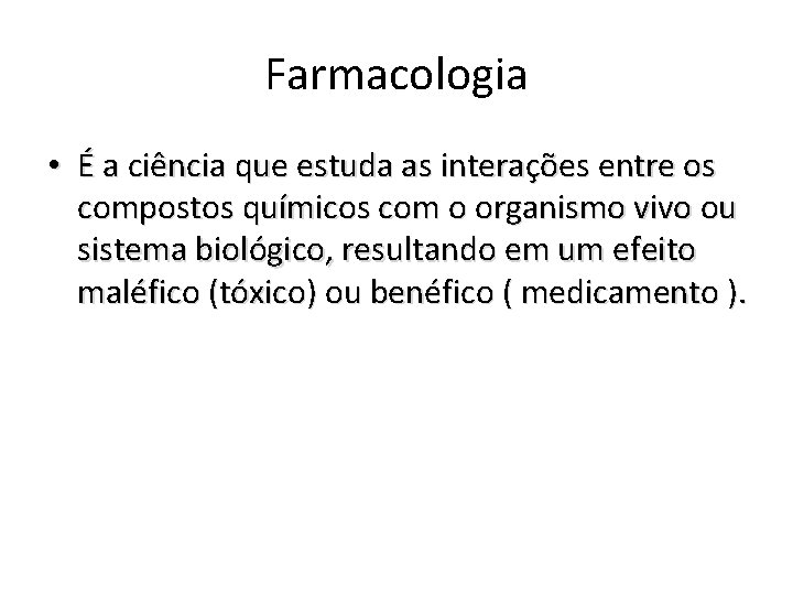 Farmacologia • É a ciência que estuda as interações entre os compostos químicos com