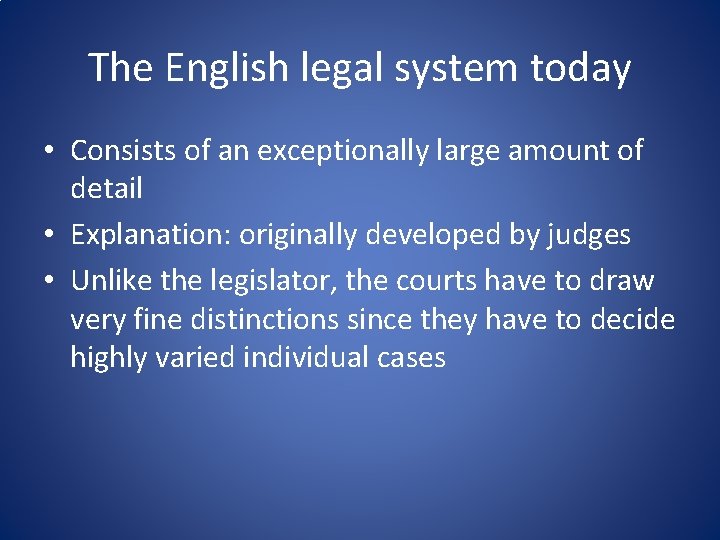The English legal system today • Consists of an exceptionally large amount of detail