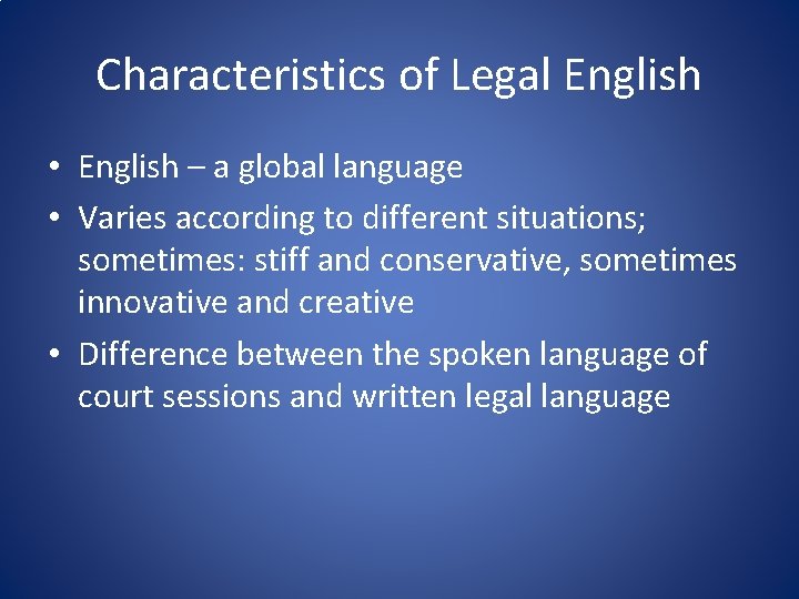 Characteristics of Legal English • English – a global language • Varies according to