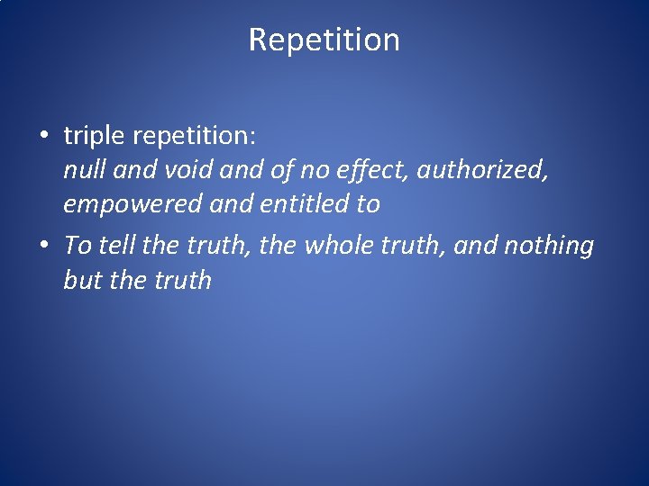 Repetition • triple repetition: null and void and of no effect, authorized, empowered and