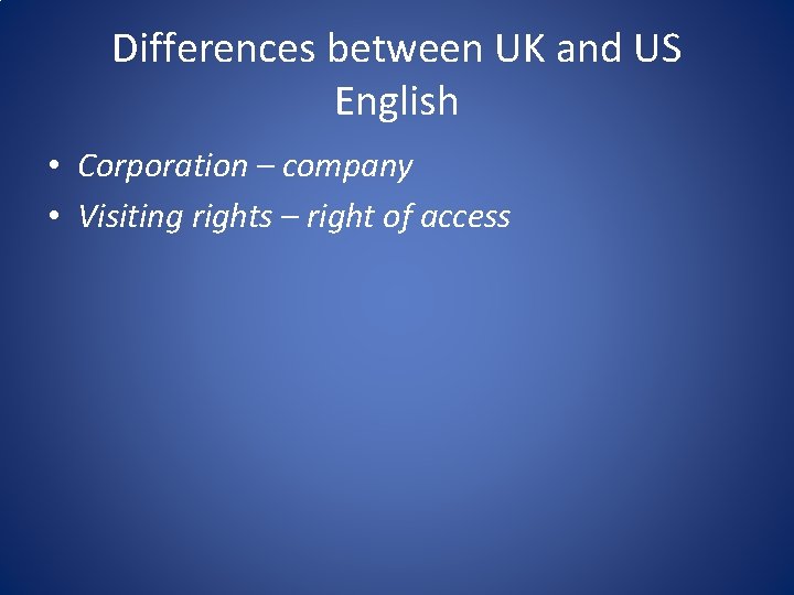 Differences between UK and US English • Corporation – company • Visiting rights –