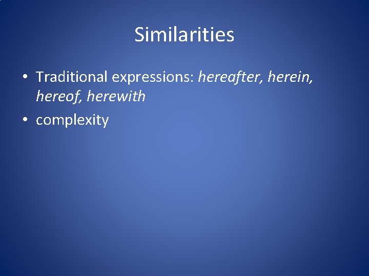 Similarities • Traditional expressions: hereafter, herein, hereof, herewith • complexity 
