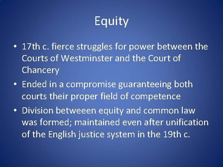 Equity • 17 th c. fierce struggles for power between the Courts of Westminster