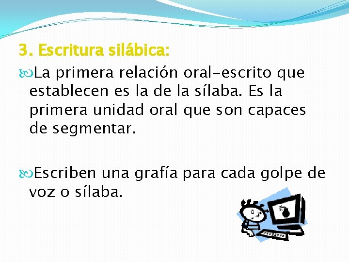 3. Escritura silábica: La primera relación oral-escrito que establecen es la de la sílaba.