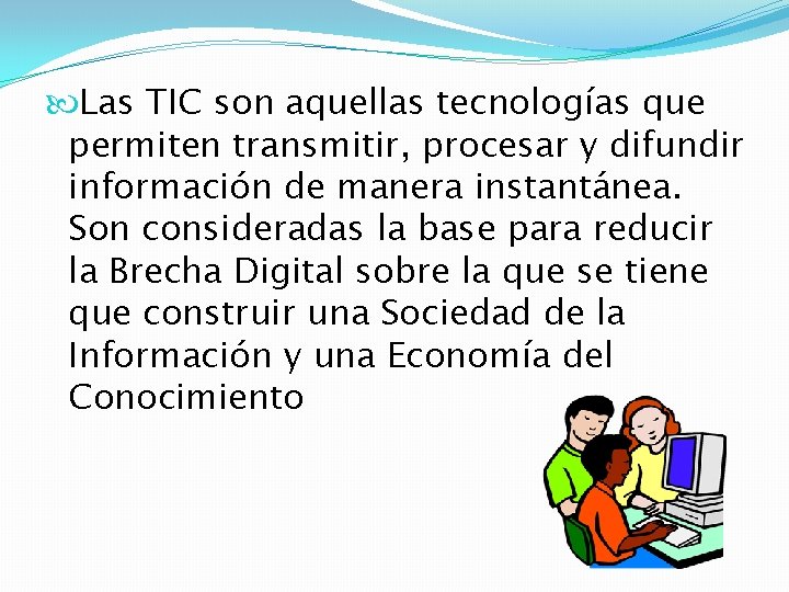  Las TIC son aquellas tecnologías que permiten transmitir, procesar y difundir información de