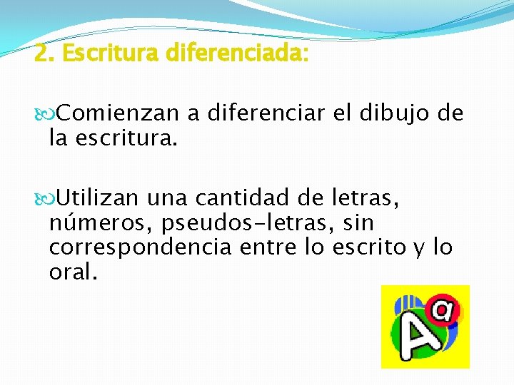 2. Escritura diferenciada: Comienzan a diferenciar el dibujo de la escritura. Utilizan una cantidad