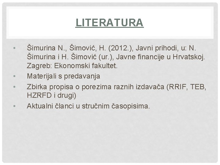 LITERATURA • • Šimurina N. , Šimović, H. (2012. ), Javni prihodi, u: N.