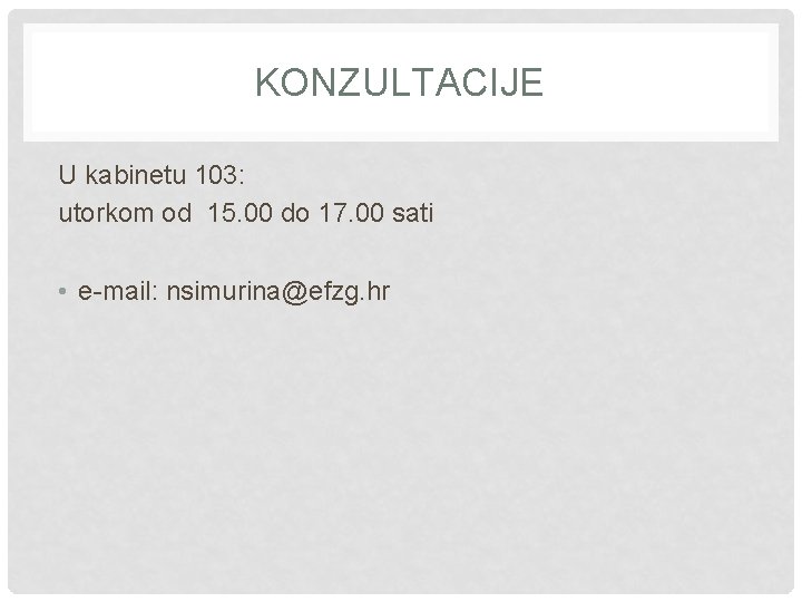 KONZULTACIJE U kabinetu 103: utorkom od 15. 00 do 17. 00 sati • e-mail: