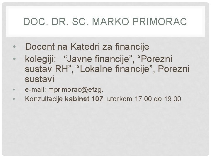 DOC. DR. SC. MARKO PRIMORAC • Docent na Katedri za financije • kolegiji: “Javne