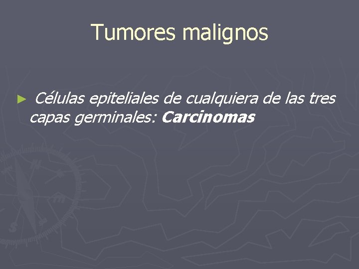 Tumores malignos ► Células epiteliales de cualquiera de las tres capas germinales: Carcinomas 