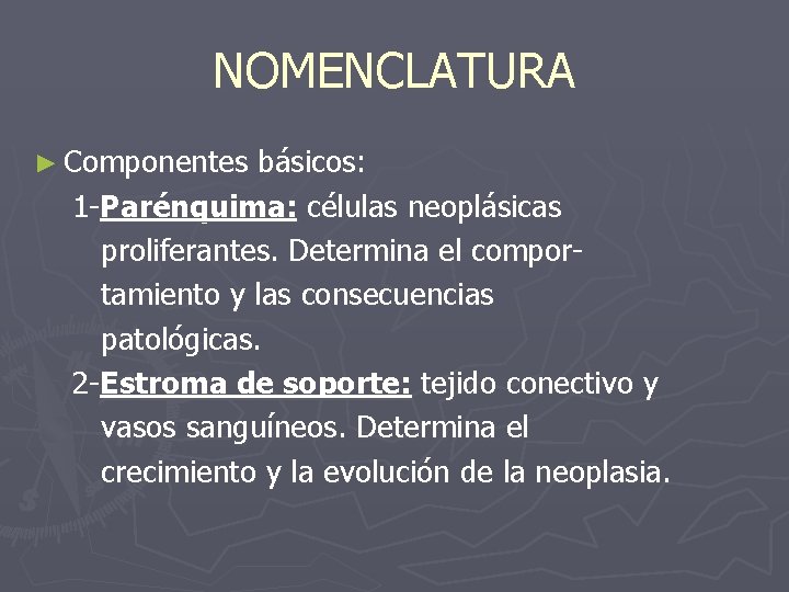 NOMENCLATURA ► Componentes básicos: 1 -Parénquima: células neoplásicas proliferantes. Determina el comportamiento y las