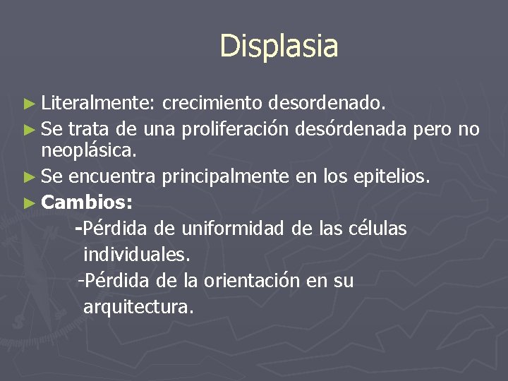 Displasia ► Literalmente: crecimiento desordenado. ► Se trata de una proliferación desórdenada pero no