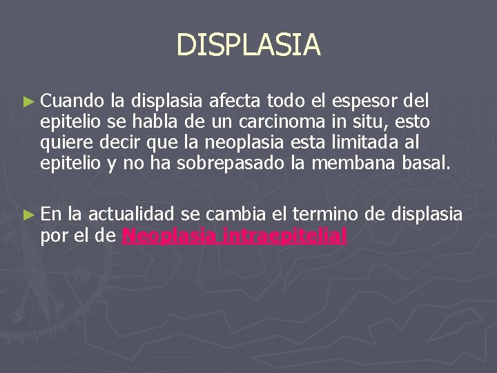 DISPLASIA ► Cuando la displasia afecta todo el espesor del epitelio se habla de