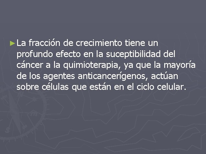 ► La fracción de crecimiento tiene un profundo efecto en la suceptibilidad del cáncer