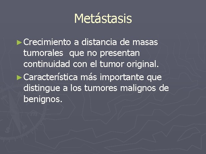Metástasis ► Crecimiento a distancia de masas tumorales que no presentan continuidad con el