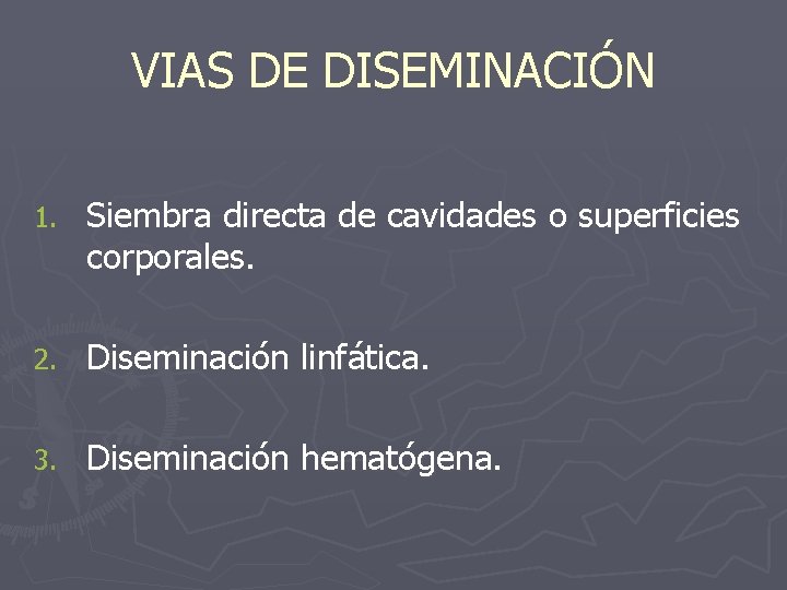 VIAS DE DISEMINACIÓN 1. Siembra directa de cavidades o superficies corporales. 2. Diseminación linfática.