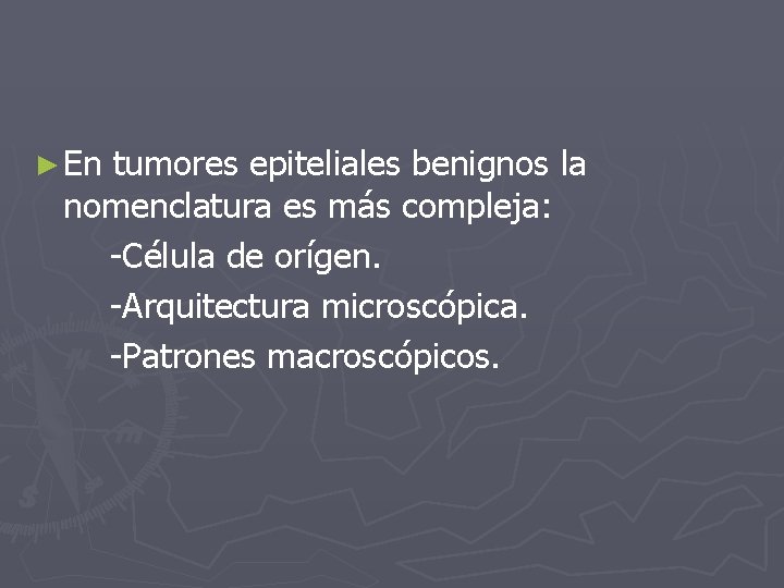 ► En tumores epiteliales benignos la nomenclatura es más compleja: -Célula de orígen. -Arquitectura