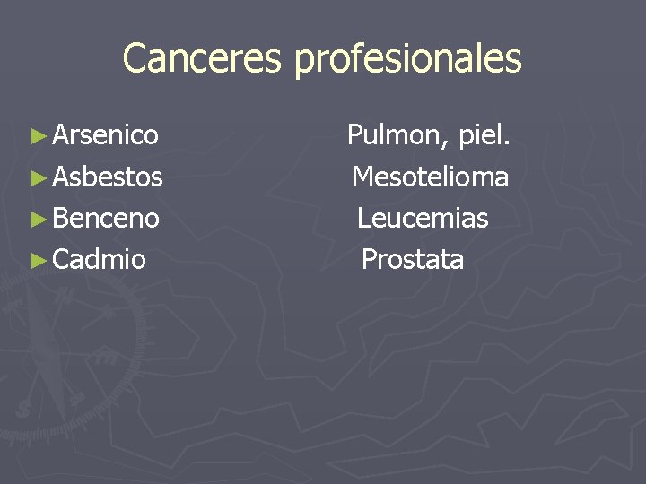 Canceres profesionales ► Arsenico ► Asbestos ► Benceno ► Cadmio Pulmon, piel. Mesotelioma Leucemias