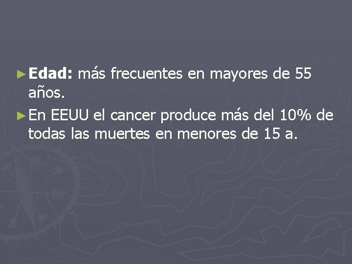 ► Edad: más frecuentes en mayores de 55 años. ► En EEUU el cancer