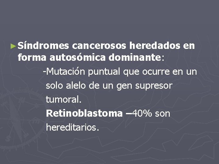 ► Síndromes cancerosos heredados en forma autosómica dominante: -Mutación puntual que ocurre en un