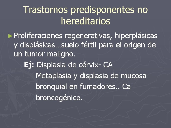 Trastornos predisponentes no hereditarios ► Proliferaciones regenerativas, hiperplásicas y displásicas…suelo fértil para el origen
